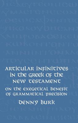 Articular Infinitives in the Greek of the New Testament: On the Exegetical Benefit of Grammatical Precision - Burk, Denny