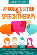 Articulate Better with Speech Therapy: 26 Effective Speech Therapy Strategies for Children and Adults to Articulate Better in 20 days