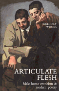 Articulate Flesh: Male Homo-Eroticism and Modern Poetry