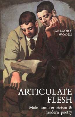 Articulate Flesh: Male Homo-Eroticism and Modern Poetry - Wiids, Gregory, and Woods, Gregory, Dr.