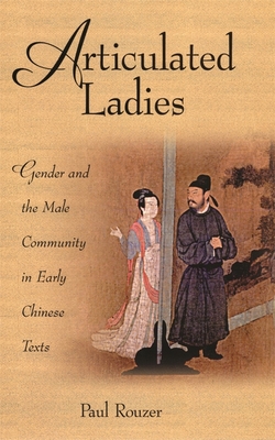 Articulated Ladies: Gender and the Male Community in Early Chinese Texts - Rouzer, Paul