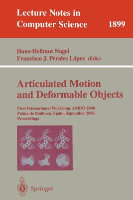 Articulated Motion and Deformable Objects: First International Workshop, Amdo 2000 Palma de Mallorca, Spain, September 7-9, 2000 Proceedings - Nagel, Hans-Hellmut (Editor), and Perales Lopez, Francisco J (Editor)