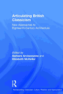 Articulating British Classicism: New Approaches to Eighteenth-Century Architecture