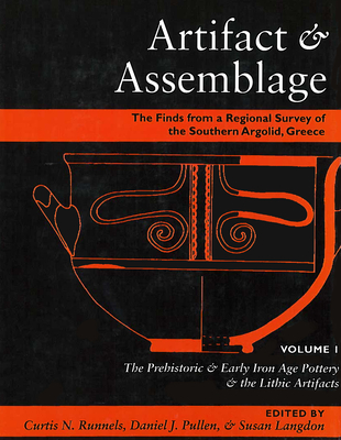 Artifact & Assemblage: The Finds from a Regional Survey of the Southern Argolid, Greece: Vol I: The Prehistoric & Early Iron Age Pottery & the Lithic Artifacts - Runnels, Curtis N (Editor), and Pullen, Daniel J (Editor), and Langdon, Susan (Editor)