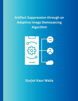 Artifact Suppression through an Adaptive Image Demosaicing Algorithm - Walia, Gurjot Kaur
