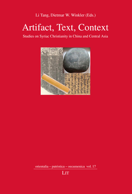 Artifact, Text, Context: Studies on Syriac Christianity in China and Central Asia - Tang, Li (Editor), and Winkler, Dietmar W (Editor)