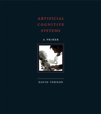 Artificial Cognitive Systems: A Primer - Vernon, David