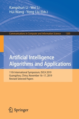 Artificial Intelligence Algorithms and Applications: 11th International Symposium, ISICA 2019, Guangzhou, China, November 16-17, 2019, Revised Selected Papers - Li, Kangshun (Editor), and Li, Wei (Editor), and Wang, Hui (Editor)