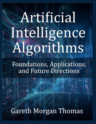 Artificial Intelligence Algorithms: Foundations, Applications, and Future Directions - Thomas, Gareth Morgan