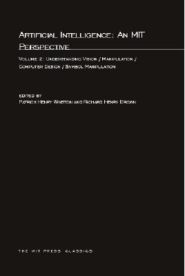 Artificial Intelligence: An MIT Perspective, Volume 2: Understanding Vision/Manipulation/Computer Design/Symbol Manipulation - Winston, Patrick Henry (Editor), and Brown, Richard H (Editor)