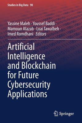 Artificial Intelligence and Blockchain for Future Cybersecurity Applications - Maleh, Yassine (Editor), and Baddi, Youssef (Editor), and Alazab, Mamoun (Editor)