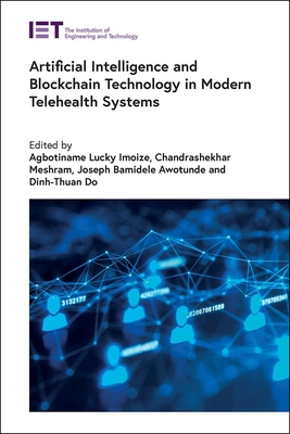 Artificial Intelligence and Blockchain Technology in Modern Telehealth Systems - Imoize, Agbotiname Lucky (Editor), and Meshram, Chandrashekhar (Editor), and Awotunde, Joseph Bamidele (Editor)