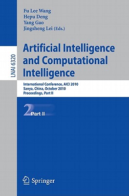 Artificial Intelligence and Computational Intelligence: International Conference, AICI 2010, Sanya, China, October 23-24, 2010, Proceedings, Part II - Wang, Fu Lee (Editor), and Deng, Hepu (Editor), and Lei, Jingsheng (Editor)