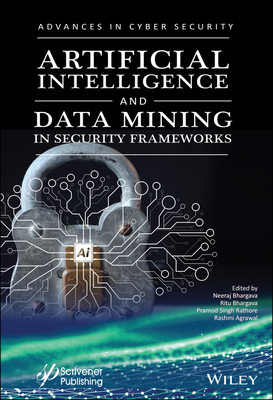 Artificial Intelligence and Data Mining Approaches in Security Frameworks - Bhargava, Neeraj (Editor), and Bhargava, Ritu (Editor), and Rathore, Pramod Singh (Editor)