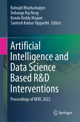 Artificial Intelligence and Data Science Based R&d Interventions: Proceedings of Nerc 2022 - Bhattacharjee, Ratnajit (Editor), and Neog, Debanga Raj (Editor), and Mopuri, Konda Reddy (Editor)