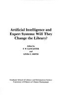 Artificial Intelligence and Expert Systems: Will They Change the Library? - Lancaster, F Wilfrid, and Smith, Linda C, and Clinic on Library Applications of Data Processing