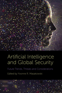 Artificial Intelligence and Global Security: Future Trends, Threats and Considerations