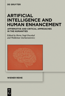 Artificial Intelligence and Human Enhancement: Affirmative and Critical Approaches in the Humanities - Nagl-Docekal, Herta (Editor), and Zacharasiewicz, Waldemar (Editor)