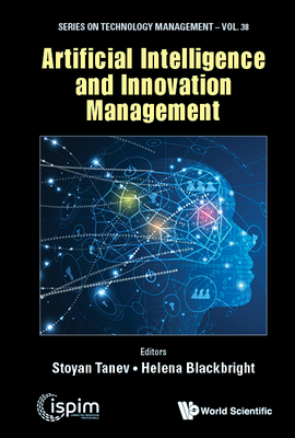 Artificial Intelligence and Innovation Management - Tanev, Stoyan (Editor), and Blackbright, Helena (Editor)