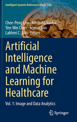 Artificial Intelligence and Machine Learning for Healthcare: Vol. 1: Image and Data Analytics - Lim, Chee-Peng (Editor), and Vaidya, Ashlesha (Editor), and Chen, Yen-Wei (Editor)