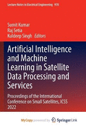 Artificial Intelligence and Machine Learning in Satellite Data Processing and Services: Proceedings of the International Conference on Small Satellites, ICSS 2022