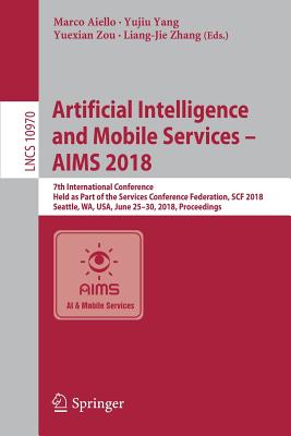 Artificial Intelligence and Mobile Services - Aims 2018: 7th International Conference, Held as Part of the Services Conference Federation, Scf 2018, Seattle, Wa, Usa, June 25-30, 2018, Proceedings - Aiello, Marco (Editor), and Yang, Yujiu (Editor), and Zou, Yuexian (Editor)