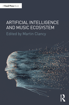 Artificial Intelligence and Music Ecosystem - Clancy, Dr. (Editor)