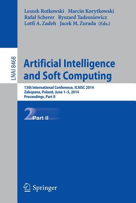 Artificial Intelligence and Soft Computing: 13th International Conference, Icaisc 2014, Zakopane, Poland, June 1-5, 2014, Proceedings, Part II - Rutkowski, Leszek (Editor), and Korytkowski, Marcin (Editor), and Scherer, Rafal (Editor)