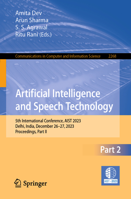 Artificial Intelligence and Speech Technology: 5th International Conference, AIST 2023, Delhi, India, December 26-27, 2023, Proceedings, Part II - Dev, Amita (Editor), and Sharma, Arun (Editor), and Agrawal, S. S. (Editor)