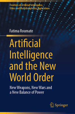 Artificial Intelligence and the New World Order: New Weapons, New Wars and a New Balance of Power - Roumate, Fatima