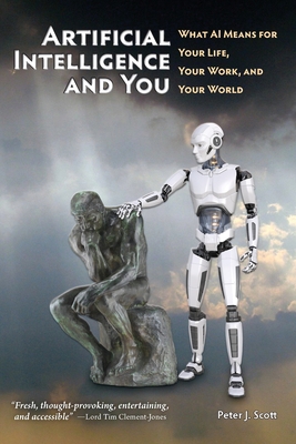 Artificial Intelligence and You: What AI Means for Your Life, Your Work, and Your World - Scott, Peter J