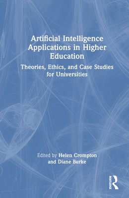 Artificial Intelligence Applications in Higher Education: Theories, Ethics, and Case Studies for Universities - Crompton, Helen (Editor), and Burke, Diane (Editor)