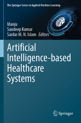 Artificial Intelligence-based Healthcare Systems - Manju (Editor), and Kumar, Sandeep (Editor), and Islam, Sardar M. N. (Editor)