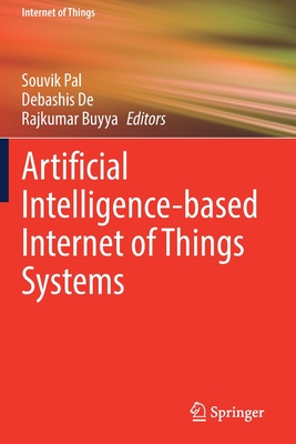 Artificial Intelligence-based Internet of Things Systems - Pal, Souvik (Editor), and De, Debashis (Editor), and Buyya, Rajkumar (Editor)