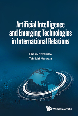 Artificial Intelligence & Emerging Tech in Intl Relations - Bhaso Ndzendze & Tshilidzi Marwala