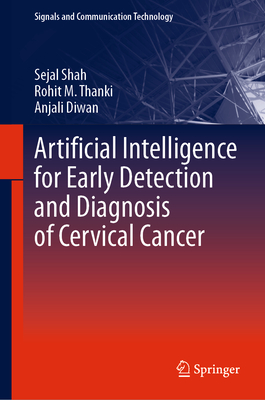 Artificial Intelligence for Early Detection and Diagnosis of Cervical Cancer - Shah, Sejal, and Thanki, Rohit M, and Diwan, Anjali