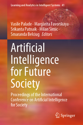 Artificial Intelligence for Future Society: Proceedings of the International Conference on Artificial Intelligence for Society - Palade, Vasile (Editor), and Favorskaya, Margarita (Editor), and Patnaik, Srikanta (Editor)