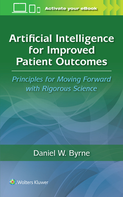 Artificial Intelligence for Improved Patient Outcomes: Principles for Moving Forward with Rigorous Science - Byrne, Daniel W