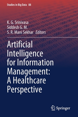 Artificial Intelligence for Information Management: A Healthcare Perspective - Srinivasa, K. G. (Editor), and G. M., Siddesh (Editor), and Sekhar, S. R. Mani (Editor)