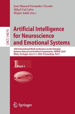 Artificial Intelligence for Neuroscience and Emotional Systems: 10th International Work-Conference on the Interplay Between Natural and Artificial Computation, IWINAC 2024, Olho, Portugal, June 4-7, 2024, Proceedings, Part I - Ferrndez Vicente, Jos Manuel (Editor), and Val Calvo, Mikel (Editor), and Adeli, Hojjat (Editor)