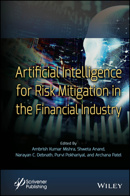 Artificial Intelligence for Risk Mitigation in the Financial Industry - Mishra, Ambrish Kumar (Editor), and Anand, Shweta (Editor), and Debnath, Narayan C (Editor)