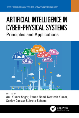 Artificial Intelligence in Cyber-Physical Systems: Principles and Applications - Kumar Sagar, Anil (Editor), and Nand, Parma (Editor), and Kumar, Neetesh (Editor)