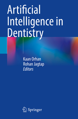 Artificial Intelligence in Dentistry - Orhan, Kaan (Editor), and Jagtap, Rohan (Editor)