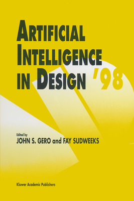 Artificial Intelligence in Design '98 - Gero, John S (Editor), and Sudweeks, Fay (Editor), and Gero, J S (Editor)