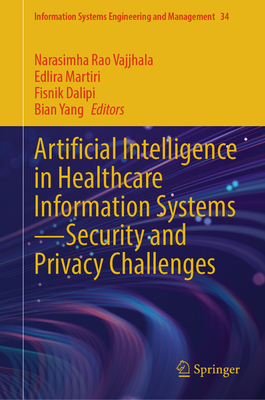 Artificial Intelligence in Healthcare Information Systems-Security and Privacy Challenges - Vajjhala, Narasimha Rao (Editor), and Martiri, Edlira (Editor), and Dalipi, Fisnik (Editor)