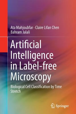 Artificial Intelligence in Label-Free Microscopy: Biological Cell Classification by Time Stretch - Mahjoubfar, Ata, and Chen, Claire Lifan, and Jalali, Bahram