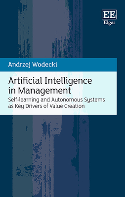 Artificial Intelligence in Management: Self-learning and Autonomous Systems as Key Drivers of Value Creation - Wodecki, Andrzej