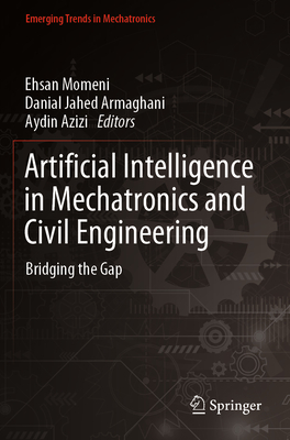 Artificial Intelligence in Mechatronics and Civil Engineering: Bridging the Gap - Momeni, Ehsan (Editor), and Jahed Armaghani, Danial (Editor), and Azizi, Aydin (Editor)