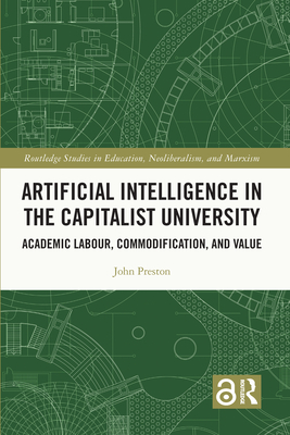 Artificial Intelligence in the Capitalist University: Academic Labour, Commodification, and Value - Preston, John