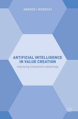 Artificial Intelligence in Value Creation: Improving Competitive Advantage - Wodecki, Andrzej